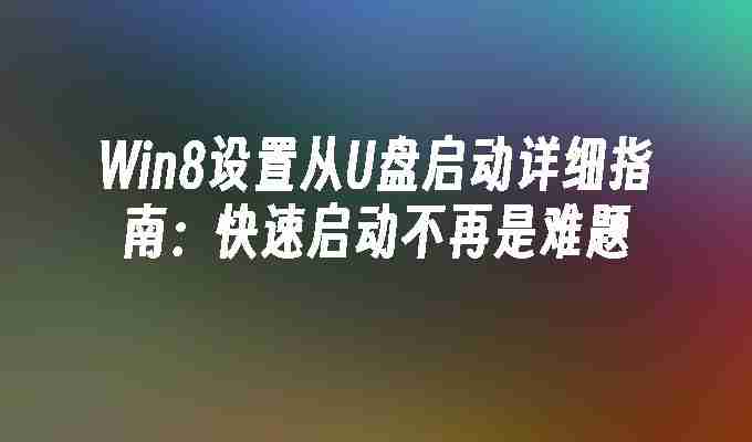 2024年Win8设置从U盘启动详细指南：快速启动不再是难题