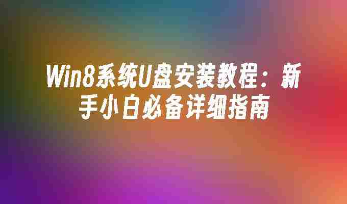 2024年Win8系统U盘安装教程：新手小白必备详细指南