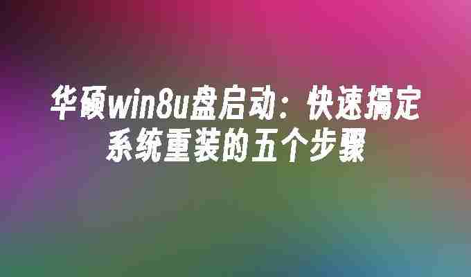 2024年华硕win8u盘启动：快速搞定系统重装的五个步骤