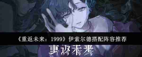 2024年《重返未来：1999》伊索尔德搭配阵容推荐