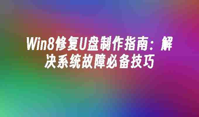 2024年Win8修复U盘制作指南：解决系统故障必备技巧