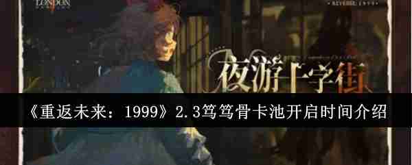 2024年《重返未来：1999》2.3笃笃骨卡池开启时间介绍