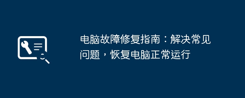 2024年电脑故障修复指南：解决常见问题，恢复电脑正常运行