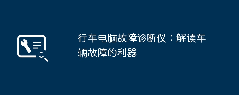 2024年行车电脑故障诊断仪：解读车辆故障的利器