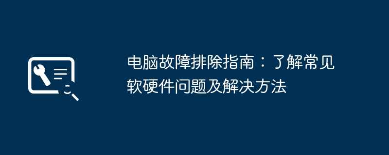 2024年电脑故障排除指南：了解常见软硬件问题及解决方法