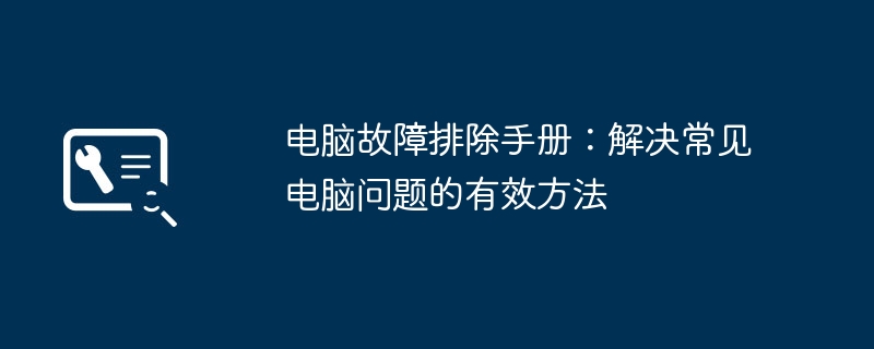 2024年电脑故障排除手册：解决常见电脑问题的有效方法