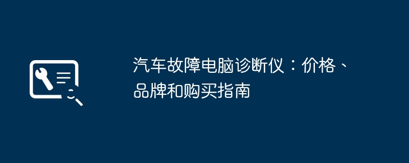 2024年汽车故障电脑诊断仪：价格、品牌和购买指南