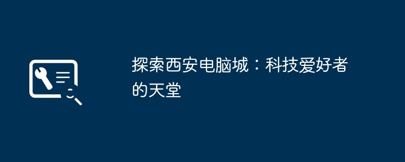 2024年探索西安电脑城：科技爱好者的天堂