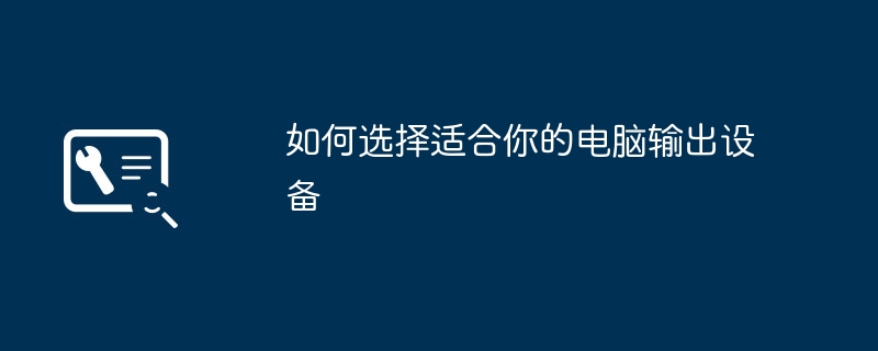 2024年如何选择适合你的电脑输出设备