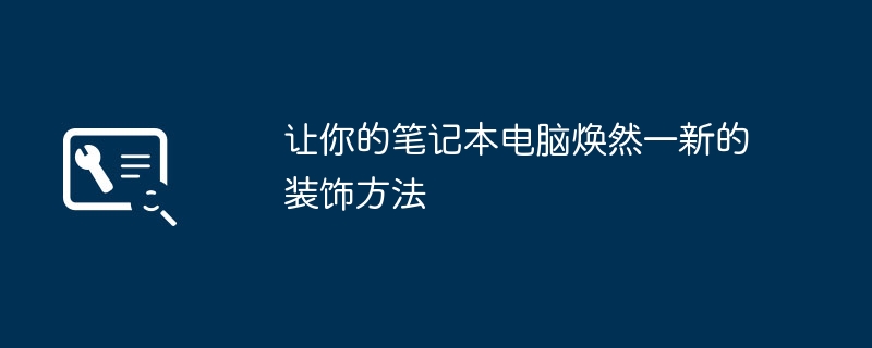 2024年让你的笔记本电脑焕然一新的装饰方法