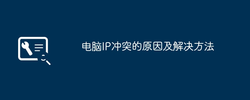 2024年电脑IP冲突的原因及解决方法