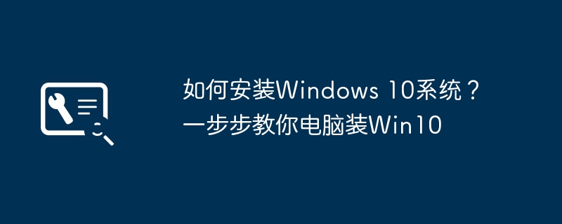 2024年如何安装Windows 10系统？一步步教你电脑装Win10