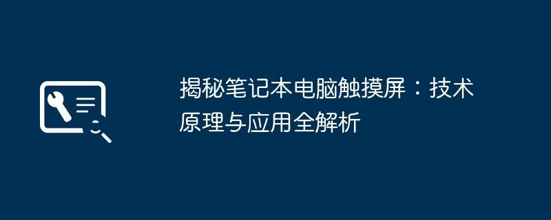 2024年揭秘笔记本电脑触摸屏：技术原理与应用全解析