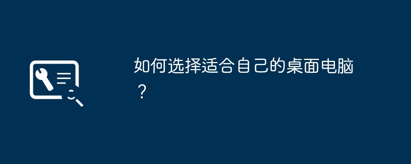 2024年如何选择适合自己的桌面电脑？