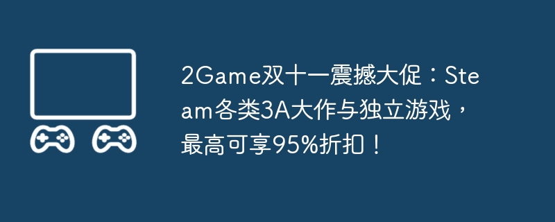 2024年2Game双十一震撼大促：Steam各类3A大作与独立游戏，最高可享95%折扣！