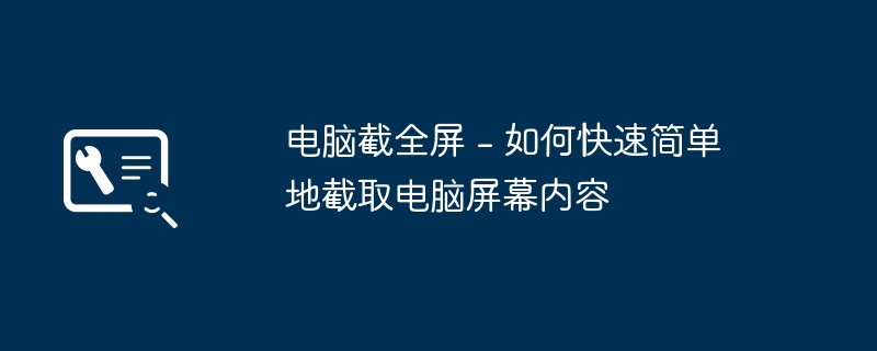 2024年电脑截全屏 - 如何快速简单地截取电脑屏幕内容