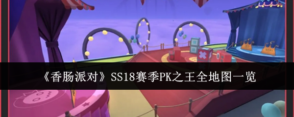 2024年《香肠派对》SS18赛季PK之王全地图一览