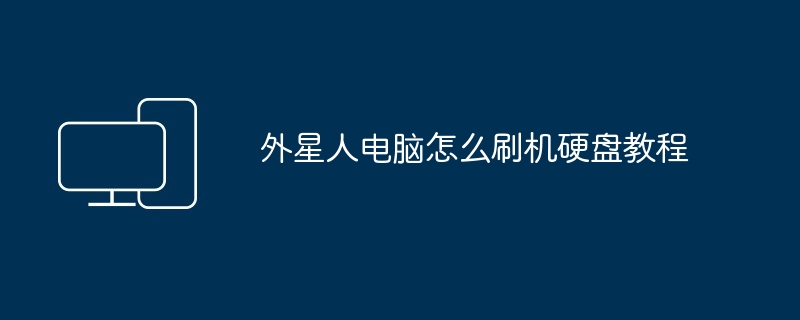 2024年外星人电脑怎么刷机硬盘教程