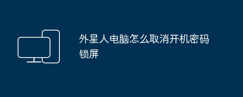 2024年外星人电脑怎么取消开机密码锁屏