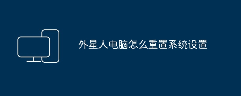 2024年外星人电脑怎么重置系统设置