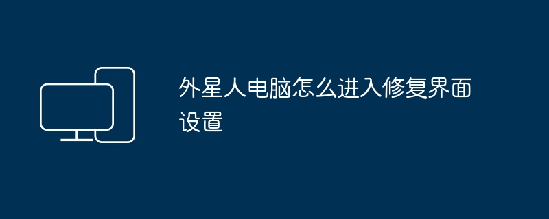 2024年外星人电脑怎么进入修复界面设置