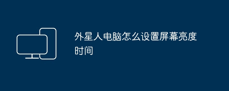 2024年外星人电脑怎么设置屏幕亮度时间