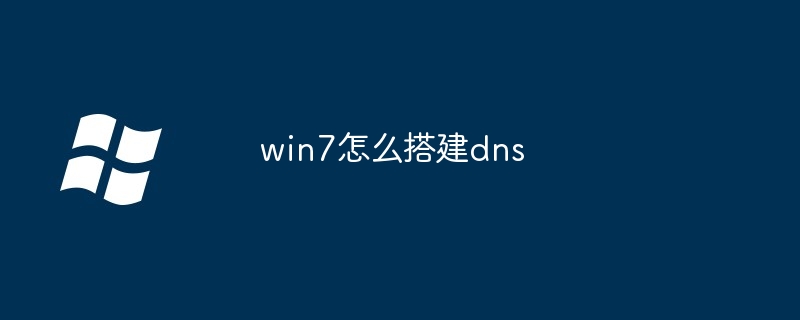 2024年win7怎么搭建dns