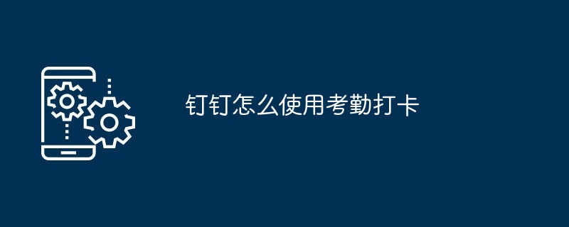 2024年钉钉怎么使用考勤打卡