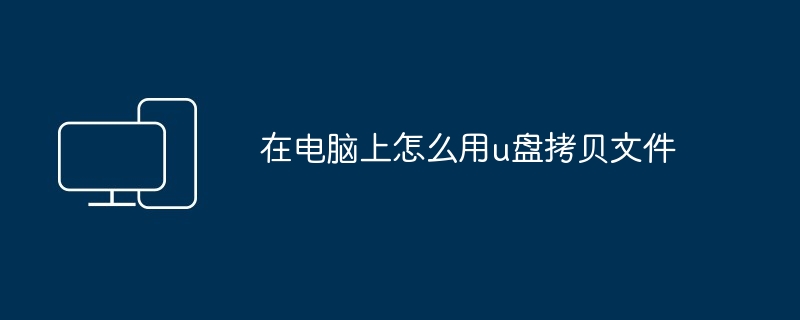 2024年在电脑上怎么用u盘拷贝文件