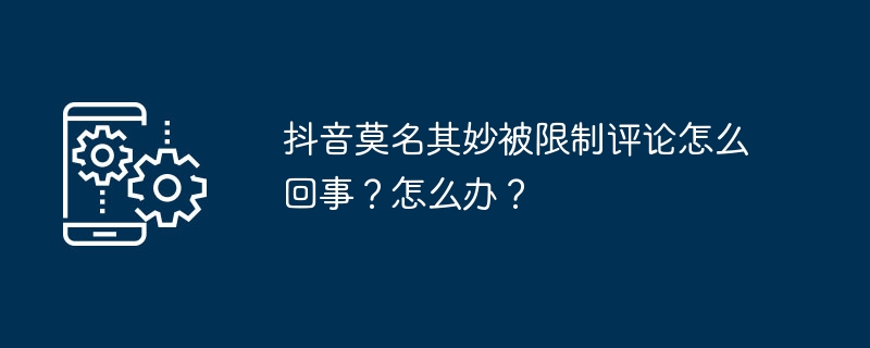 2024年抖音莫名其妙被限制评论怎么回事？怎么办？