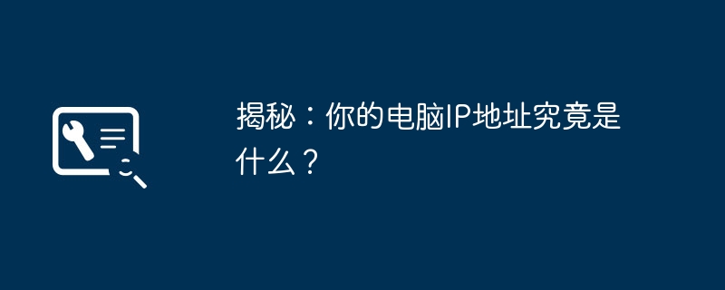 2024年揭秘：你的电脑IP地址究竟是什么？