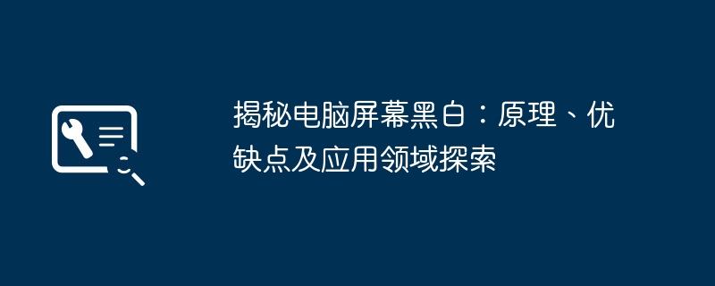 2024年揭秘电脑屏幕黑白：原理、优缺点及应用领域探索