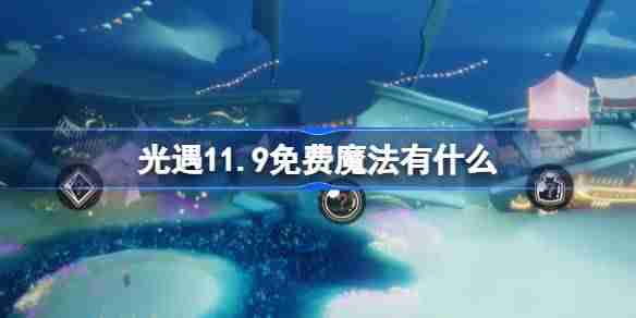 2024年光遇11.9免费魔法有什么 光遇11月9日免费魔法收集攻略