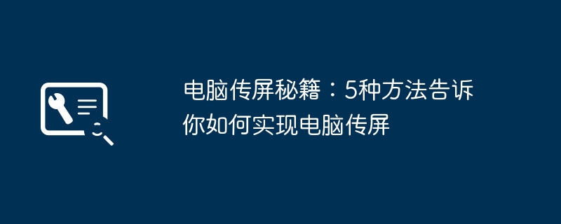 2024年电脑传屏秘籍：5种方法告诉你如何实现电脑传屏