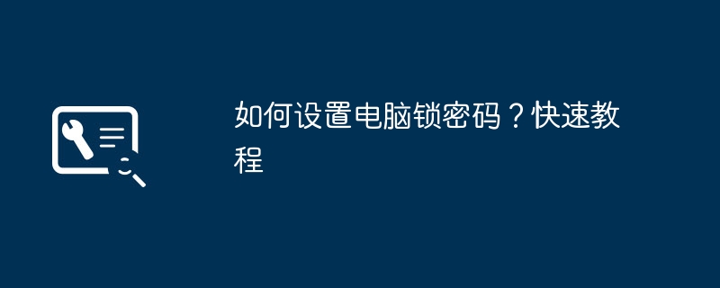 2024年如何设置电脑锁密码？快速教程