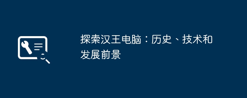 2024年探索汉王电脑：历史、技术和发展前景