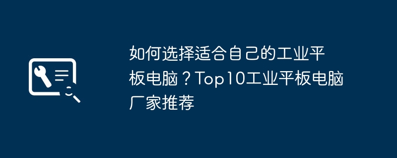 2024年如何选择适合自己的工业平板电脑？Top10工业平板电脑厂家推荐