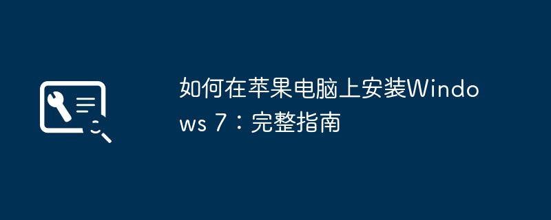 2024年如何在苹果电脑上安装Windows 7：完整指南