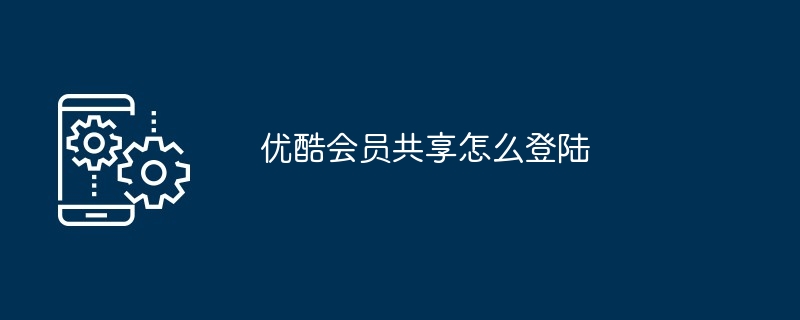 2024年优酷会员共享怎么登陆