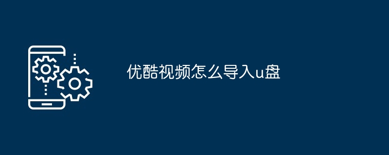 2024年优酷视频怎么导入u盘