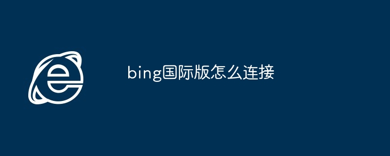 2024年bing国际版怎么连接