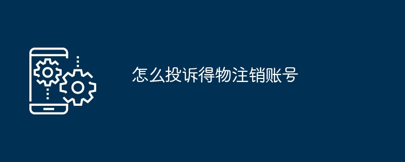 2024年怎么投诉得物注销账号