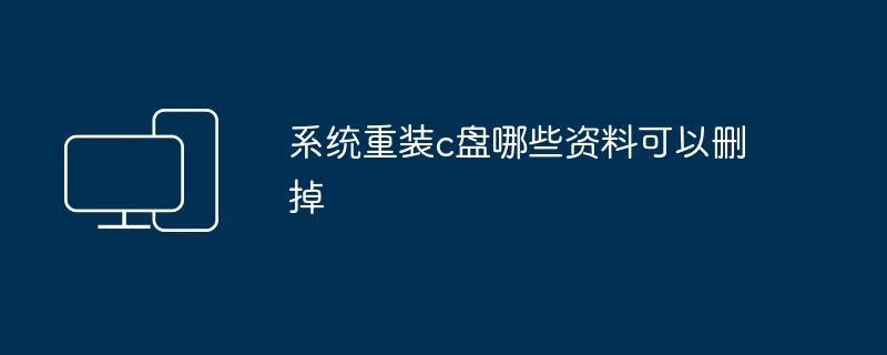 2024年系统重装c盘哪些资料可以删掉