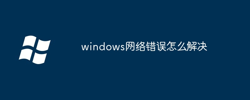 2024年windows网络错误怎么解决