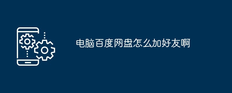 2024年电脑百度网盘怎么加好友啊