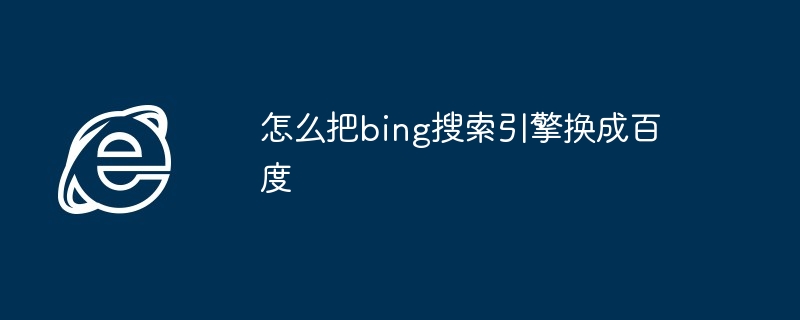 2024年怎么把bing搜索引擎换成百度