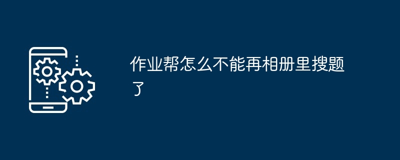 2024年作业帮怎么不能再相册里搜题了