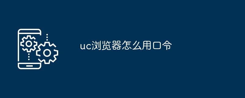 2024年uc浏览器怎么用口令