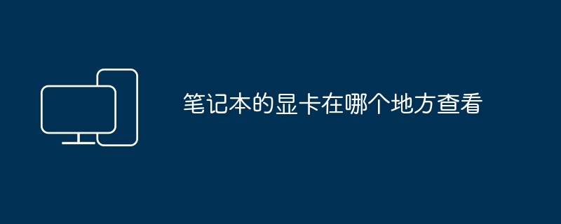 2024年笔记本的显卡在哪个地方查看