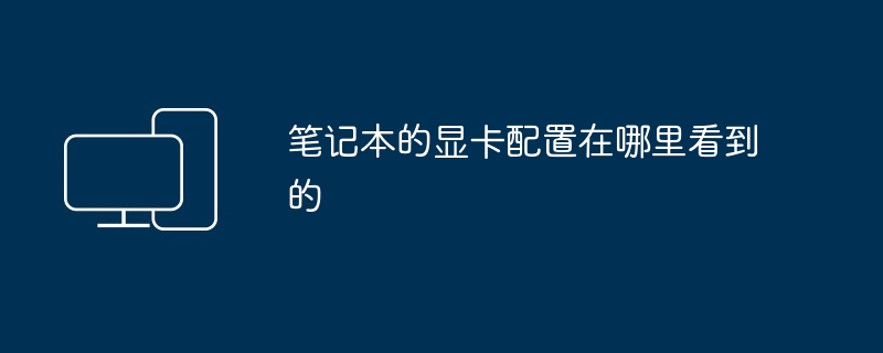 2024年笔记本的显卡配置在哪里看到的